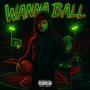Wanna Ball (Explicit)