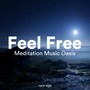 Feel Free - Meditation Music Oasis to Free Your Mind