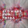 Flowers for Frida