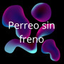 Perreo sin freno