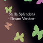 Stella Splendens~Dream Version~