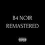 B4 NOIR REMASTERED (Explicit)