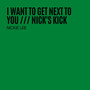 I Want To Get Next To You / Nick's Kick