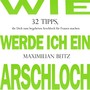 Wie werde ich ein Arschloch (32 Tipps, die Dich zum begehrten Arschloch für Frauen machen)