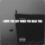 I HOPE YOU CRY WHEN YOU HEAR THIS (Explicit)