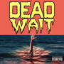 Dead Wait (Explicit)