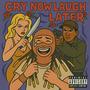 Cry Now Laugh Later (Explicit)