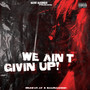 We Ain't Givin Up! (Explicit)