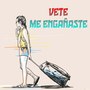 Vete Me engañaste