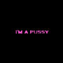 I'M A PUSSY (feat. Yung Iverson) [Explicit]