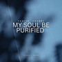 My Soul Be Purified (Prayer Charge)