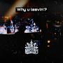 Why u leavin'?