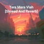 Tera Mera Viah [Slowed And Reverb]