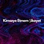 Kimseye Etmem Şikayet