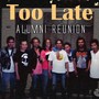 Too Late (Alumni Reunion)