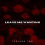 LEAVE ME WANTING