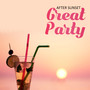 After Sunset Great Party: Deep Chillout Music for Amazing Party, Relaxing Rhythms, Drinks & Cocktails