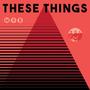 THESE THINGS (Explicit)