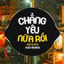 Chẳng Yêu Nữa Rồi Remix (Vinahouse)