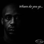 Where Do You Go...