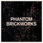 PHANTOM BRICKWORKS (LP II)