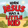 When Jesus Was a Little Kid