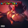 BIG BOWSER (Explicit)