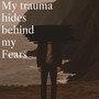 My Trauma Hides Behind My Fears (Explicit)