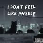 I Don't Feel Like Myself (Explicit)