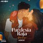 Pardesia Raja (Mashup)