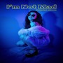 I'm Not Mad (Explicit)