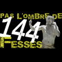 Pas l'ombre de 144 fesses