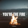 You're The Fire