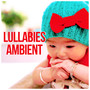 Lullabies Ambient – Relaxation,Peaceful Sleep, Baby Sleep Lullabies, Soft Night Time, Music for Newb