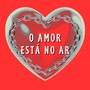 O AMOR ESTÁ NO AR