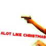 Alot Like Christmas (Explicit)