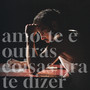 Amo-te E Outras Coisas P'ra Te Dizer