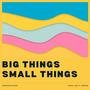 Big Things Small Things (Big Things Small Things)