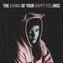 THE KARMA OF YOUR HAPPY FEELINGS (Explicit)