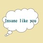 Insane Like You