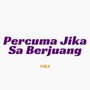 Percuma Jika Sa Berjuang