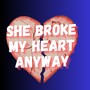 She Broke My Heart Anyway