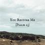 You Restore Me (Psalm 23)