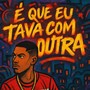 É Que Eu Tava Com Outra (Explicit)