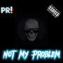 Not My Problem (Explicit)