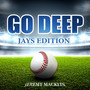 Go Deep (Jays Edition)