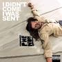 I Didn't Come I Was Sent (Explicit)