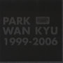 PARK WAN KYU 1999-2006