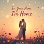 In Your Arms, I'm Home