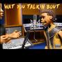 WAT YOU TALKIN BOUT (Explicit)